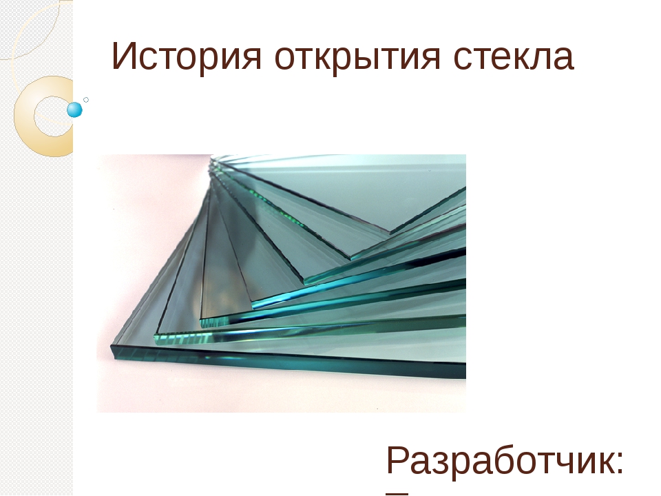 Стекло открывающееся. История возникновения стекла. История открытия стекла. Слайд стекло. Презентация на тему стекло.